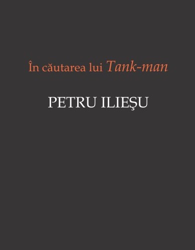 În căutarea lui Tank-man - Petru Ilieșu